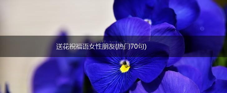 送花祝福语女性朋友(热门70句),第1张