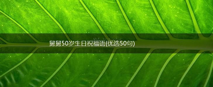 舅舅50岁生日祝福语(优选50句),第1张