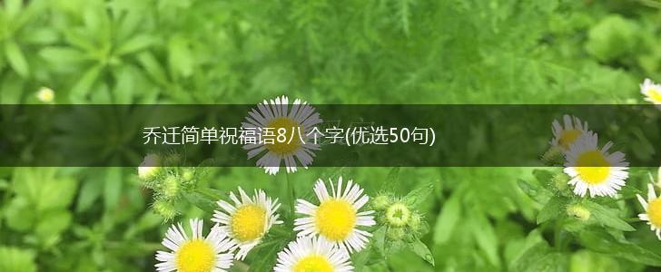 乔迁简单祝福语8八个字(优选50句),第1张