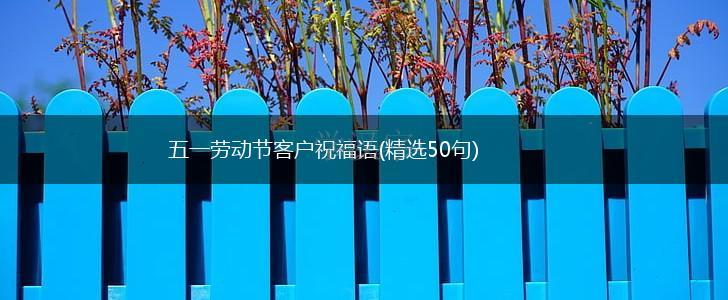 五一劳动节客户祝福语(精选50句),第1张