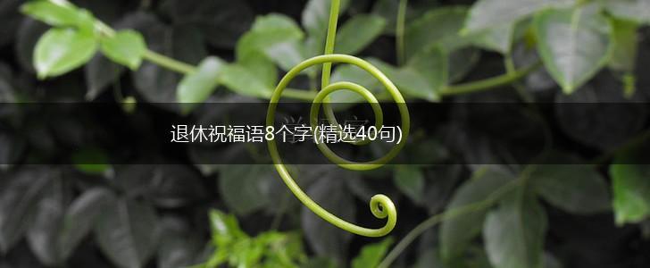 退休祝福语8个字(精选40句),第1张