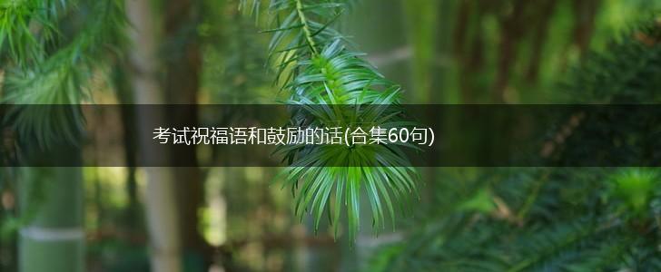 考试祝福语和鼓励的话(合集60句),第1张